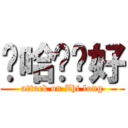 嗨哈囉妳好 (attack on Zhi long)