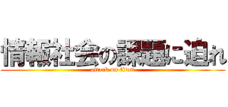 情報社会の課題に迫れ (attack on titan)