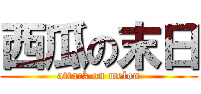 西瓜の末日 (attack on melon)