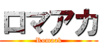 ロマアカ (Romaak)