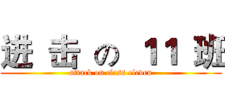 进  击  の  １１  班 (attack on class eleven)