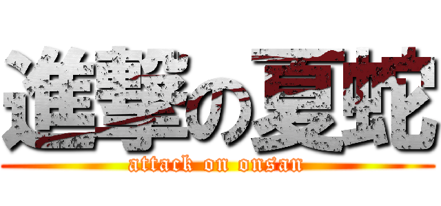 進撃の夏蛇 (attack on onsan)