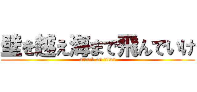 壁を越え海まで飛んでいけ (attack on titan)
