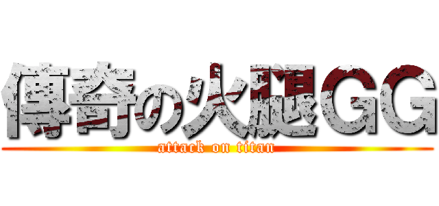 傳奇の火腿ＧＧ (attack on titan)