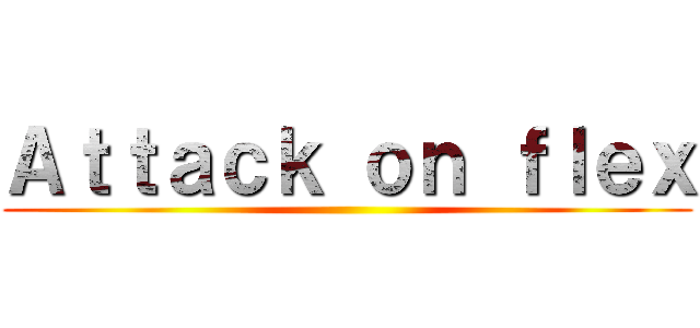Ａｔｔａｃｋ ｏｎ ｆｌｅｘ ()