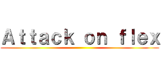 Ａｔｔａｃｋ ｏｎ ｆｌｅｘ ()