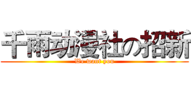 千雨动漫社の招新 (We want you)