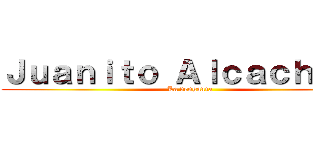 Ｊｕａｎｉｔｏ Ａｌｃａｃｈｏｆａ (La venganza)