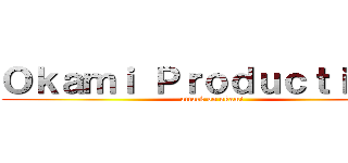 Ｏｋａｍｉ Ｐｒｏｄｕｃｔｉｏｎｓ (attack on okami )