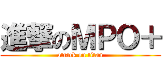 進撃のＭＰＯ＋ (attack on titan)