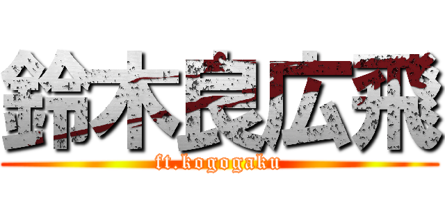 鈴木良広飛 (ft.kogogaku)