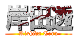 岸田透 (Kishida Toru)