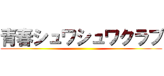 青春シュワシュワクラブ ()
