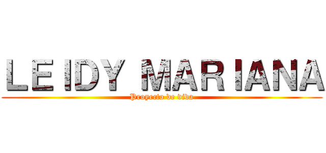 ＬＥＩＤＹ ＭＡＲＩＡＮＡ (Proyecto de vida)