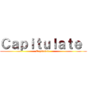 Ｃａｐｉｔｕｌａｔｅ  (Capitulate )