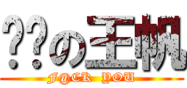 进击の王帆 (F@CK  YOU)