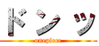 ド ン ッ (onepiece)