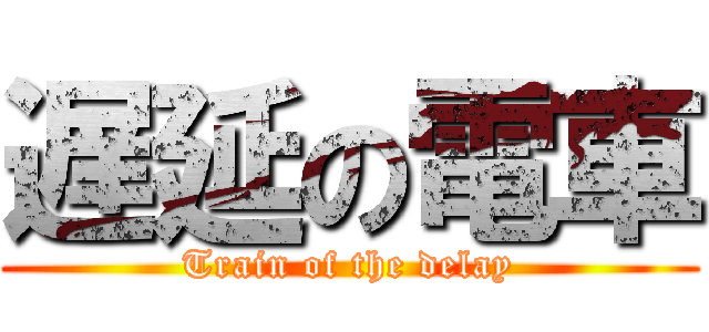遅延の電車 (Train of the delay)