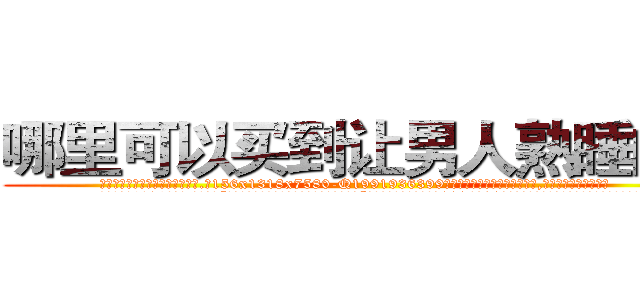 哪里可以买到让男人熟睡的药 (哪里可以买到让男人熟睡的药【电.话156x1318x7580-Q1991936399鑫宏药业】我们做的是长期生意,靠的是老客户长期支持
参考消息网2月20日报道 韩媒称，“剩女多、离婚率高的城市，房价一定会上涨。”这是中国经济学家金岩石2016年12月参加在上海举行的房地产相关论坛时说的话。
)