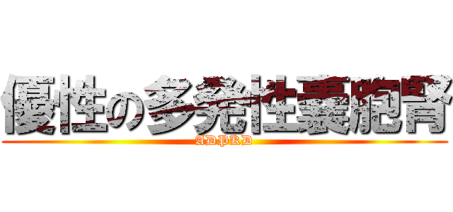 優性の多発性嚢胞腎 (ADPKD)