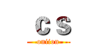 ｃｓ (oniion)