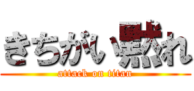 きちがい黙れ (attack on titan)