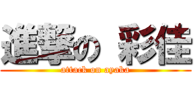 進撃の 彩佳 (attack on ayaka)