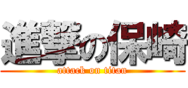 進撃の保崎 (attack on titan)