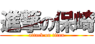 進撃の保崎 (attack on titan)