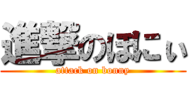 進撃のぼにぃ (attack on bonny)