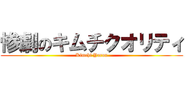 惨劇のキムチクオリティ (Kimchi Yarou)