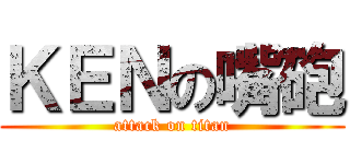 ＫＥＮの嘴砲 (attack on titan)