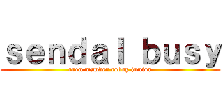 ｓｅｎｄａｌ ｂｕｓｙ (eren member coboy junior)