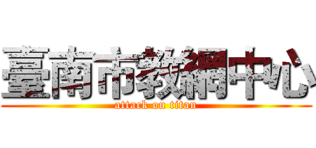 臺南市教網中心 (attack on titan)