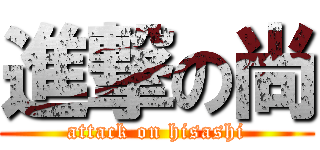 進撃の尚 (attack on hisashi)