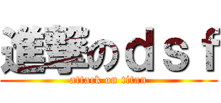 進撃のｄｓｆ (attack on titan)