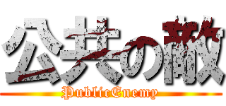公共の敵 (PublicEnemy)