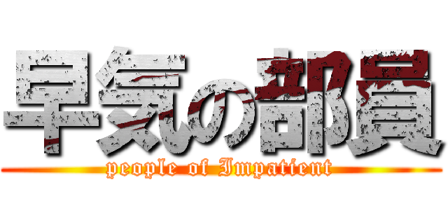 早気の部員 (people of Impatient)