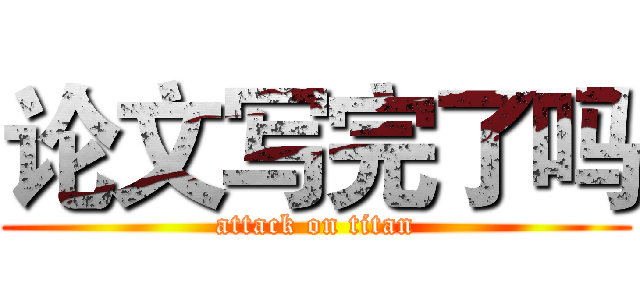 论文写完了吗 (attack on titan)