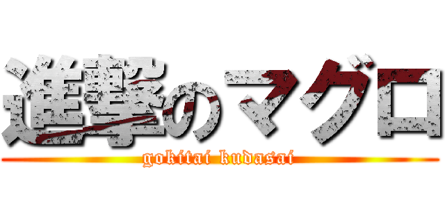 進撃のマグロ (gokitai kudasai)