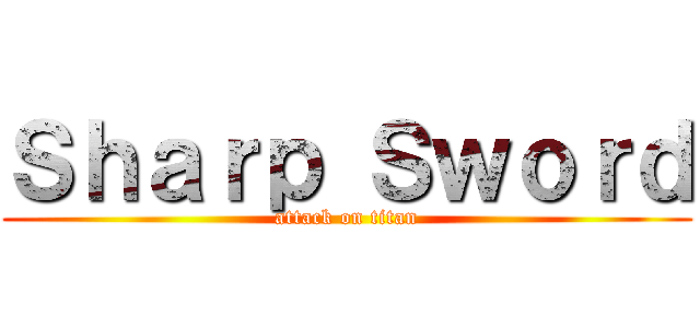 Ｓｈａｒｐ Ｓｗｏｒｄ (attack on titan)