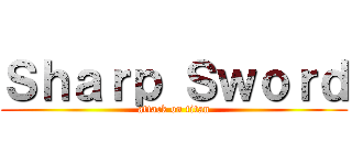 Ｓｈａｒｐ Ｓｗｏｒｄ (attack on titan)