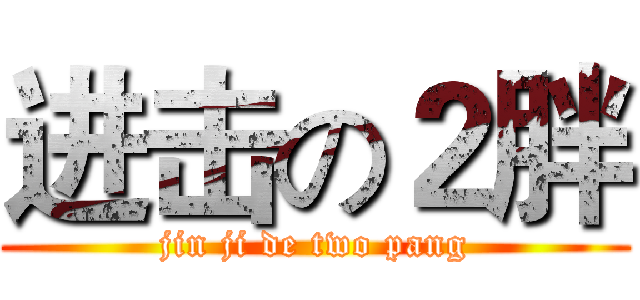 进击の２胖 (jin ji de two pang)