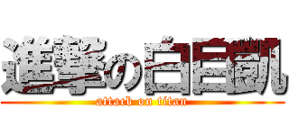 進撃の白目凱 (attack on titan)