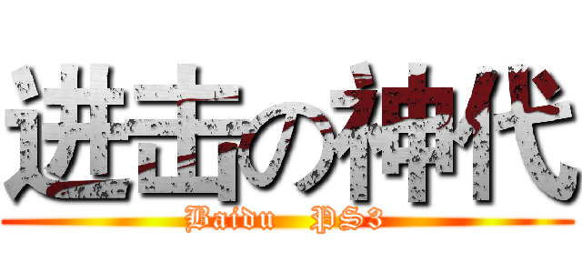 进击の神代 (Baidu   PS3)