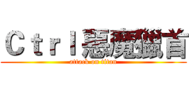 Ｃｔｒｌ 惡魔獵首 (attack on titan)