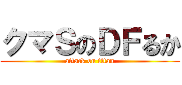 クマＳのＤＦるか (attack on titan)