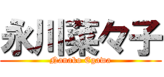 永川菜々子 (Nanako Egawa)