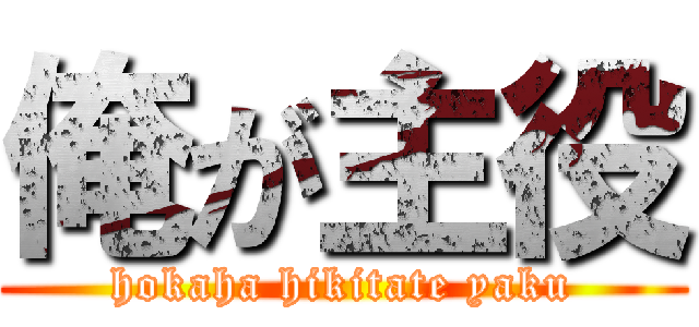 俺が主役 (hokaha hikitate yaku)