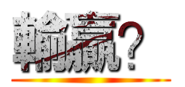 輸贏？ ()